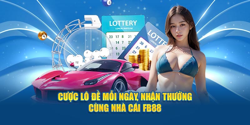 Cược lô đề - xổ số mỗi ngày, nhận thưởng cùng nhà cái FB88