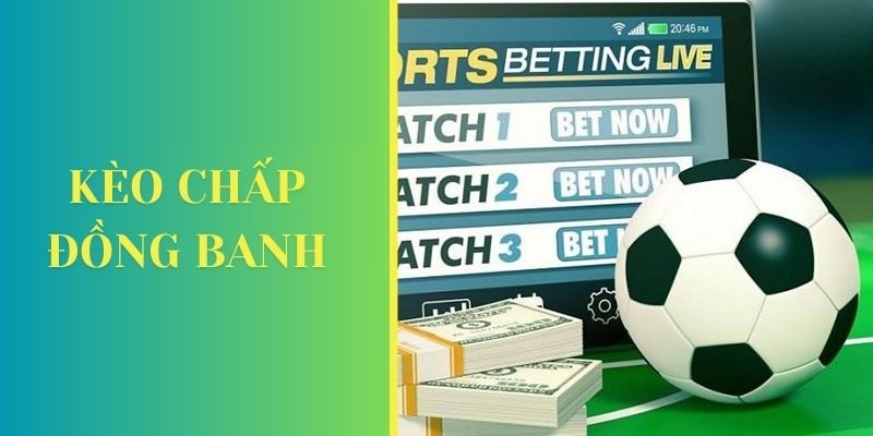 Đặc điểm của kèo đồng banh
