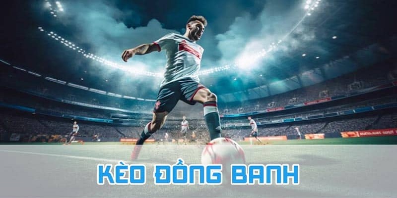 Kinh nghiệm hay về kèo đồng banh